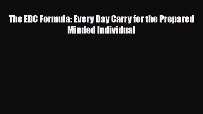 [PDF] The EDC Formula: Every Day Carry for the Prepared Minded Individual [Read] Online