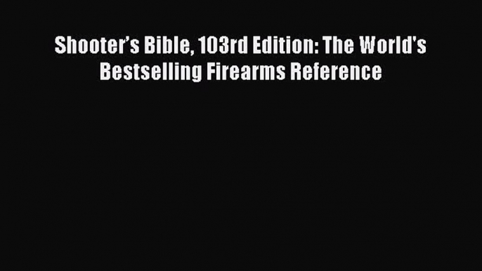 Read Shooter’s Bible 103rd Edition: The World's Bestselling Firearms Reference Ebook Free