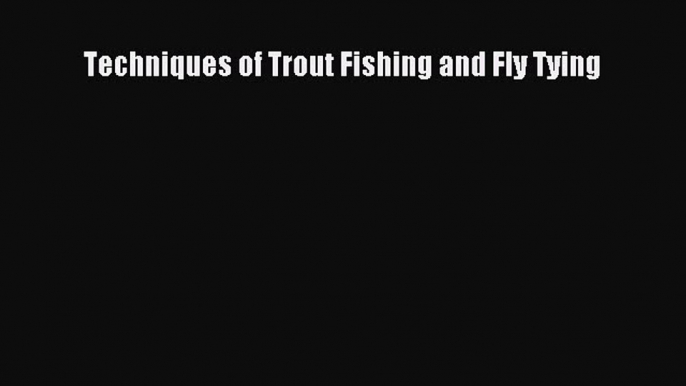 Download Techniques of Trout Fishing and Fly Tying PDF Free