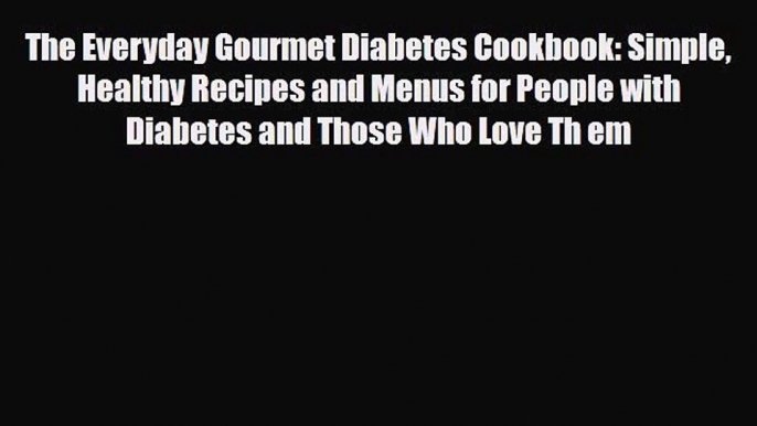 Read ‪The Everyday Gourmet Diabetes Cookbook: Simple Healthy Recipes and Menus for People with