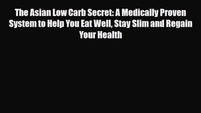 Read ‪The Asian Low Carb Secret: A Medically Proven System to Help You Eat Well Stay Slim and