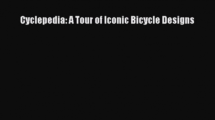 Read Cyclepedia: A Tour of Iconic Bicycle Designs Ebook Free