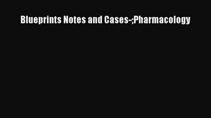 Read Blueprints Notes and Cases-Pharmacology Ebook Free