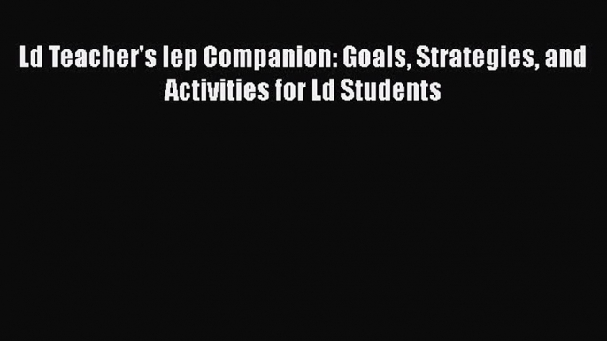 [PDF] Ld Teacher's Iep Companion: Goals Strategies and Activities for Ld Students [Read] Online