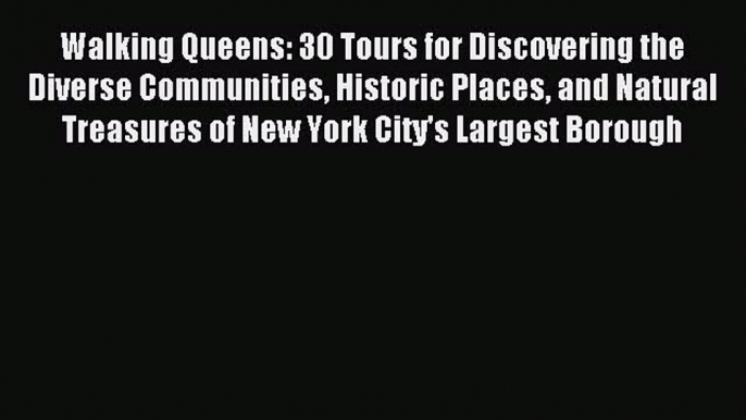 Read Walking Queens: 30 Tours for Discovering the Diverse Communities Historic Places and Natural