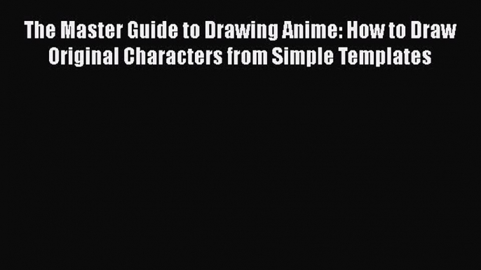 PDF The Master Guide to Drawing Anime: How to Draw Original Characters from Simple Templates