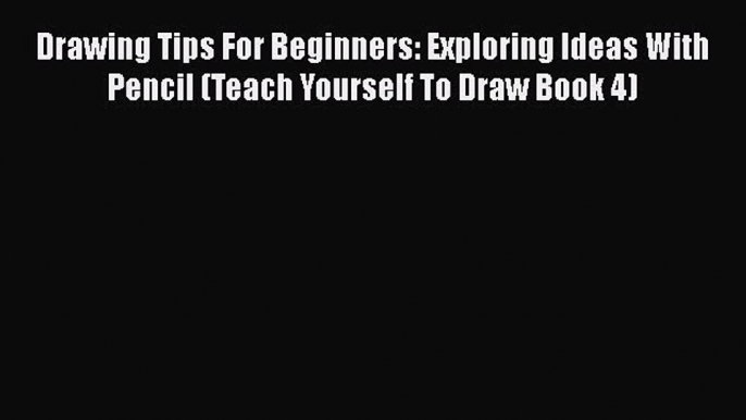 Download Drawing Tips For Beginners: Exploring Ideas With Pencil (Teach Yourself To Draw Book