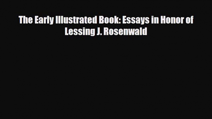 Download ‪The Early Illustrated Book: Essays in Honor of Lessing J. Rosenwald‬ Ebook Online