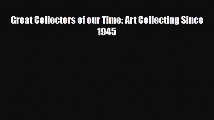 Download ‪Great Collectors of our Time: Art Collecting Since 1945‬ Ebook Free