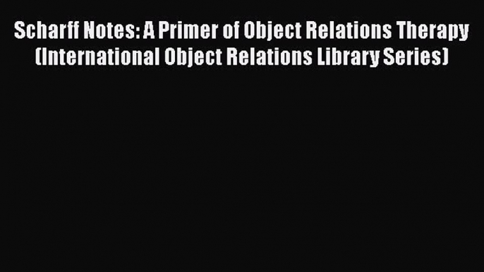 [PDF] Scharff Notes: A Primer of Object Relations Therapy (International Object Relations Library