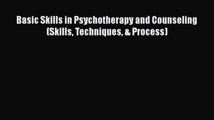 [PDF] Basic Skills in Psychotherapy and Counseling (Skills Techniques & Process) [Download]