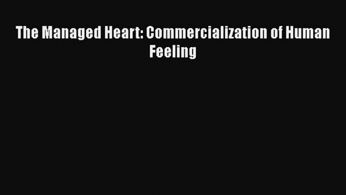 PDF The Managed Heart: Commercialization of Human Feeling  Read Online