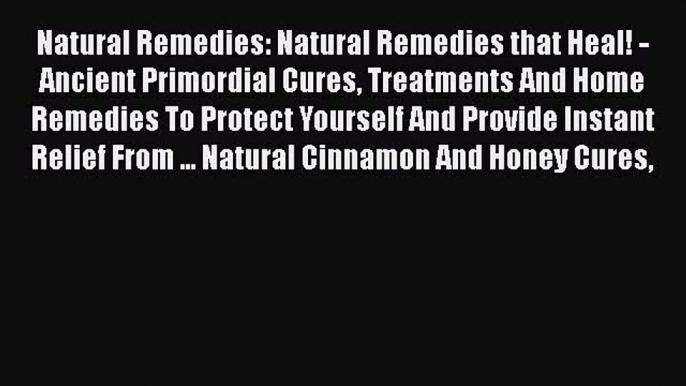 Read Natural Remedies: Natural Remedies that Heal! - Ancient Primordial Cures Treatments And