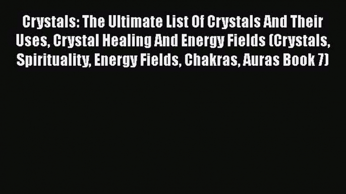 Read Crystals: The Ultimate List Of Crystals And Their Uses Crystal Healing And Energy Fields