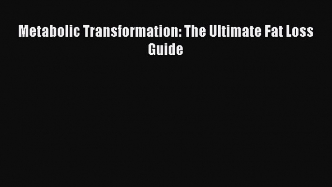 [PDF] Metabolic Transformation: The Ultimate Fat Loss Guide [Download] Online