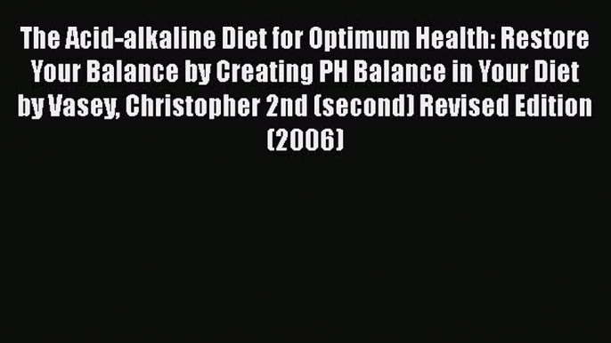 [PDF] The Acid-alkaline Diet for Optimum Health: Restore Your Balance by Creating PH Balance