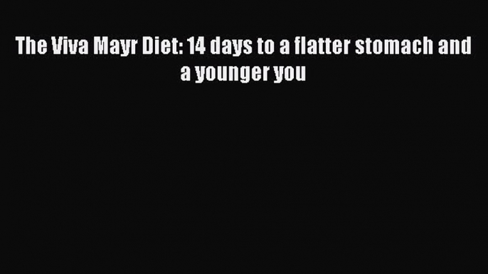 [PDF] The Viva Mayr Diet: 14 days to a flatter stomach and a younger you [Download] Full Ebook