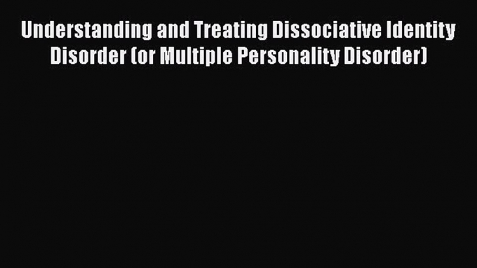 [PDF] Understanding and Treating Dissociative Identity Disorder (or Multiple Personality Disorder)