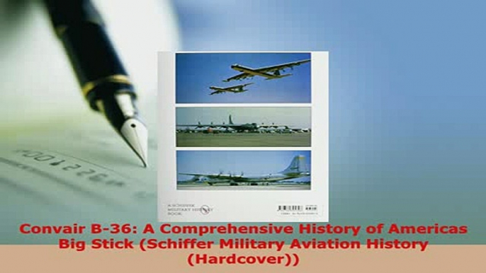 Download  Convair B36 A Comprehensive History of Americas Big Stick Schiffer Military Aviation PDF Online