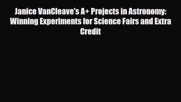 Read ‪Janice VanCleave's A+ Projects in Astronomy: Winning Experiments for Science Fairs and