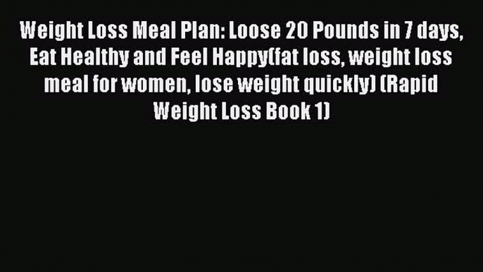 PDF Weight Loss Meal Plan: Loose 20 Pounds in 7 days Eat Healthy and Feel Happy(fat loss weight