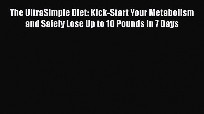 Read The UltraSimple Diet: Kick-Start Your Metabolism and Safely Lose Up to 10 Pounds in 7