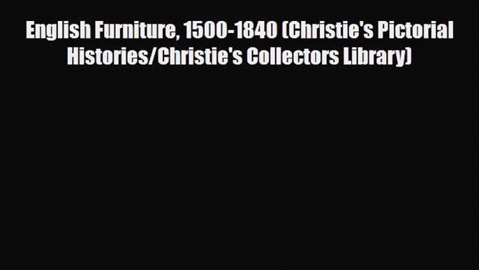 Read ‪English Furniture 1500-1840 (Christie's Pictorial Histories/Christie's Collectors Library)‬