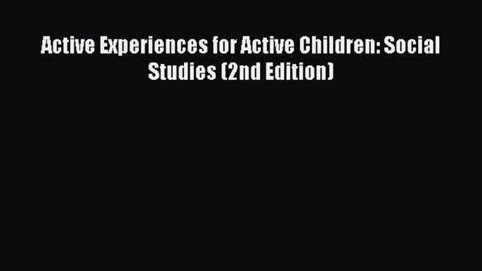 Read Active Experiences for Active Children: Social Studies (2nd Edition) Ebook