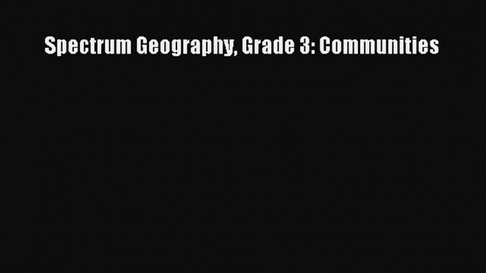 Read Spectrum Geography Grade 3: Communities Ebook