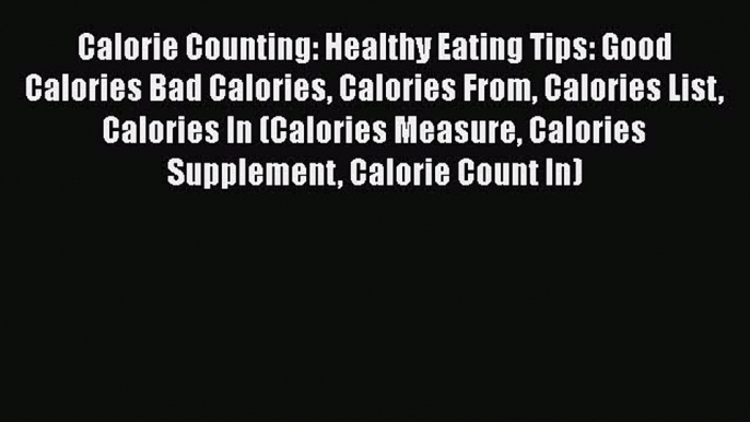 Read Calorie Counting: Healthy Eating Tips: Good Calories Bad Calories Calories From Calories