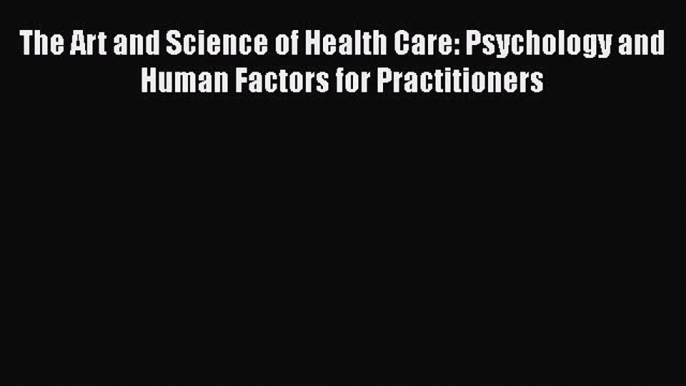 Read The Art and Science of Health Care: Psychology and Human Factors for Practitioners Ebook