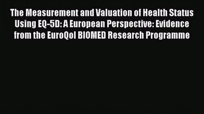 Read The Measurement and Valuation of Health Status Using EQ-5D: A European Perspective: Evidence