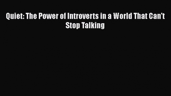 PDF Quiet: The Power of Introverts in a World That Can't Stop Talking Free Books