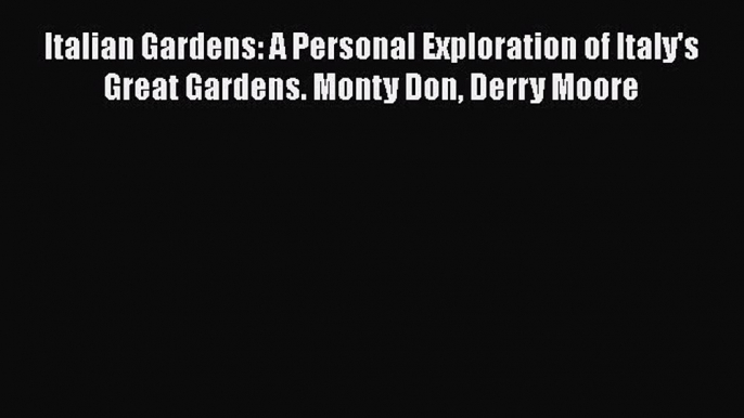 [Download] Italian Gardens: A Personal Exploration of Italy's Great Gardens. Monty Don Derry