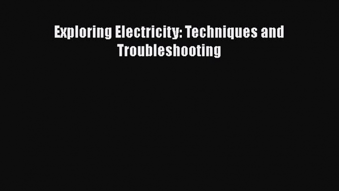 PDF Exploring Electricity: Techniques and Troubleshooting PDF Book Free