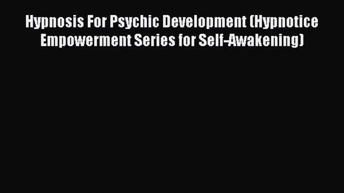 Read Hypnosis For Psychic Development (Hypnotice Empowerment Series for Self-Awakening) PDF