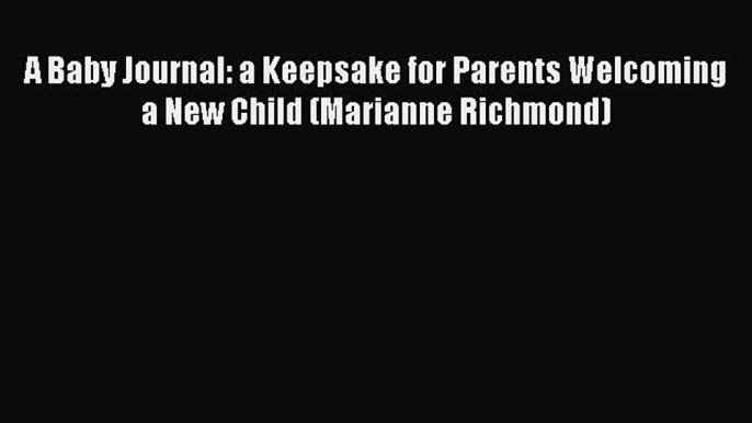 PDF A Baby Journal: a Keepsake for Parents Welcoming a New Child (Marianne Richmond) Free Books