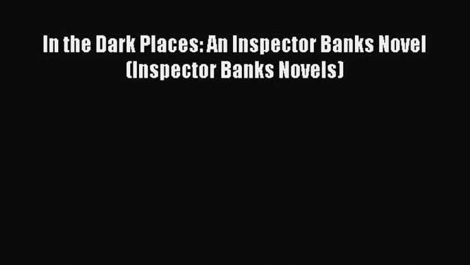 Download In the Dark Places: An Inspector Banks Novel (Inspector Banks Novels) PDF