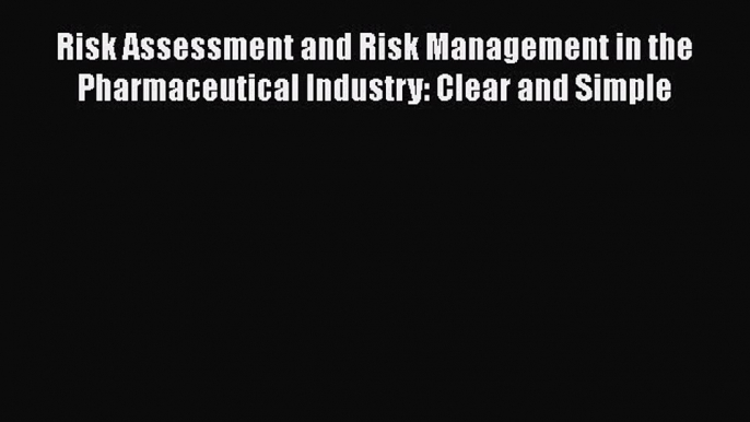 PDF Risk Assessment and Risk Management in the Pharmaceutical Industry: Clear and Simple Free