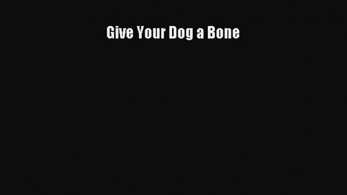 Read Give Your Dog a Bone Ebook Free