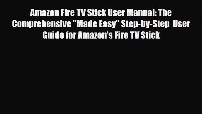 [PDF] Amazon Fire TV Stick User Manual: The Comprehensive Made Easy Step-by-Step  User Guide