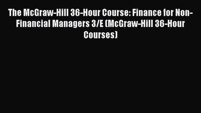 Download The McGraw-Hill 36-Hour Course: Finance for Non-Financial Managers 3/E (McGraw-Hill