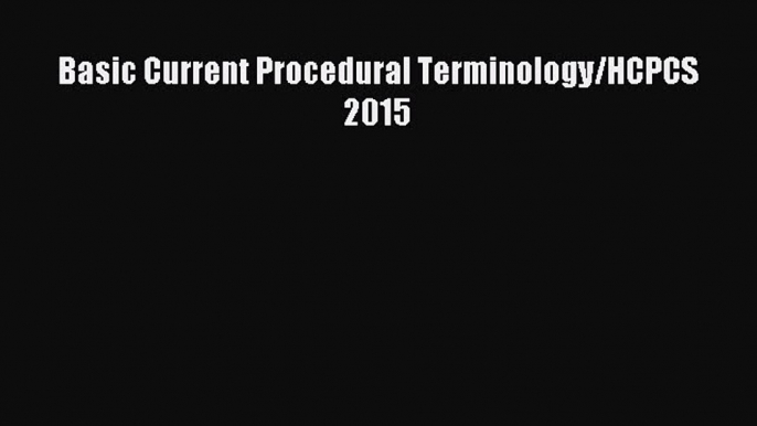 Read Basic Current Procedural Terminology/HCPCS 2015 Ebook Free