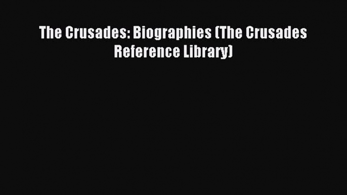 Download The Crusades: Biographies (The Crusades Reference Library) PDF Free