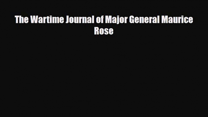 Download ‪The Wartime Journal of Major General Maurice Rose‬ PDF Online