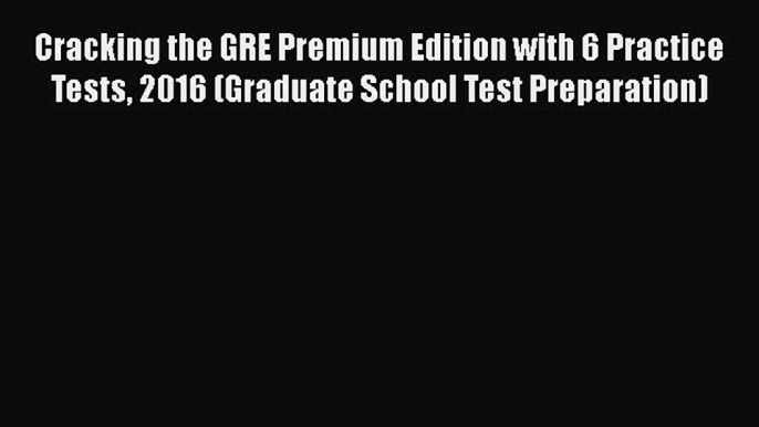 Read Cracking the GRE Premium Edition with 6 Practice Tests 2016 (Graduate School Test Preparation)