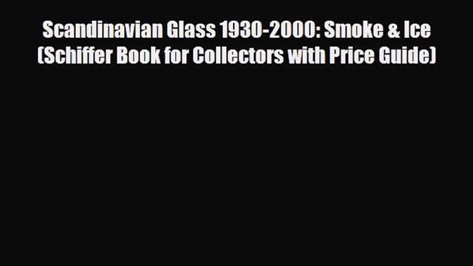 Read ‪Scandinavian Glass 1930-2000: Smoke & Ice (Schiffer Book for Collectors with Price Guide)‬