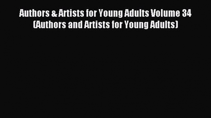 Read Authors & Artists for Young Adults Volume 34 (Authors and Artists for Young Adults) Ebook