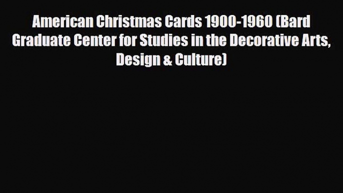 Read ‪American Christmas Cards 1900-1960 (Bard Graduate Center for Studies in the Decorative