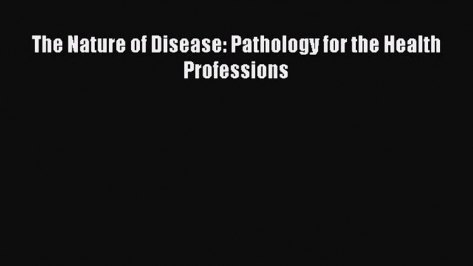 Read The Nature of Disease: Pathology for the Health Professions Ebook Free